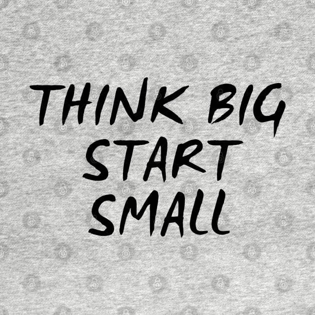 Think Big Start Small by Texevod